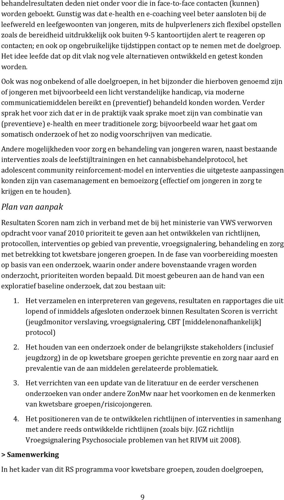 9-5 kantoortijden alert te reageren op contacten; en ook op ongebruikelijke tijdstippen contact op te nemen met de doelgroep.