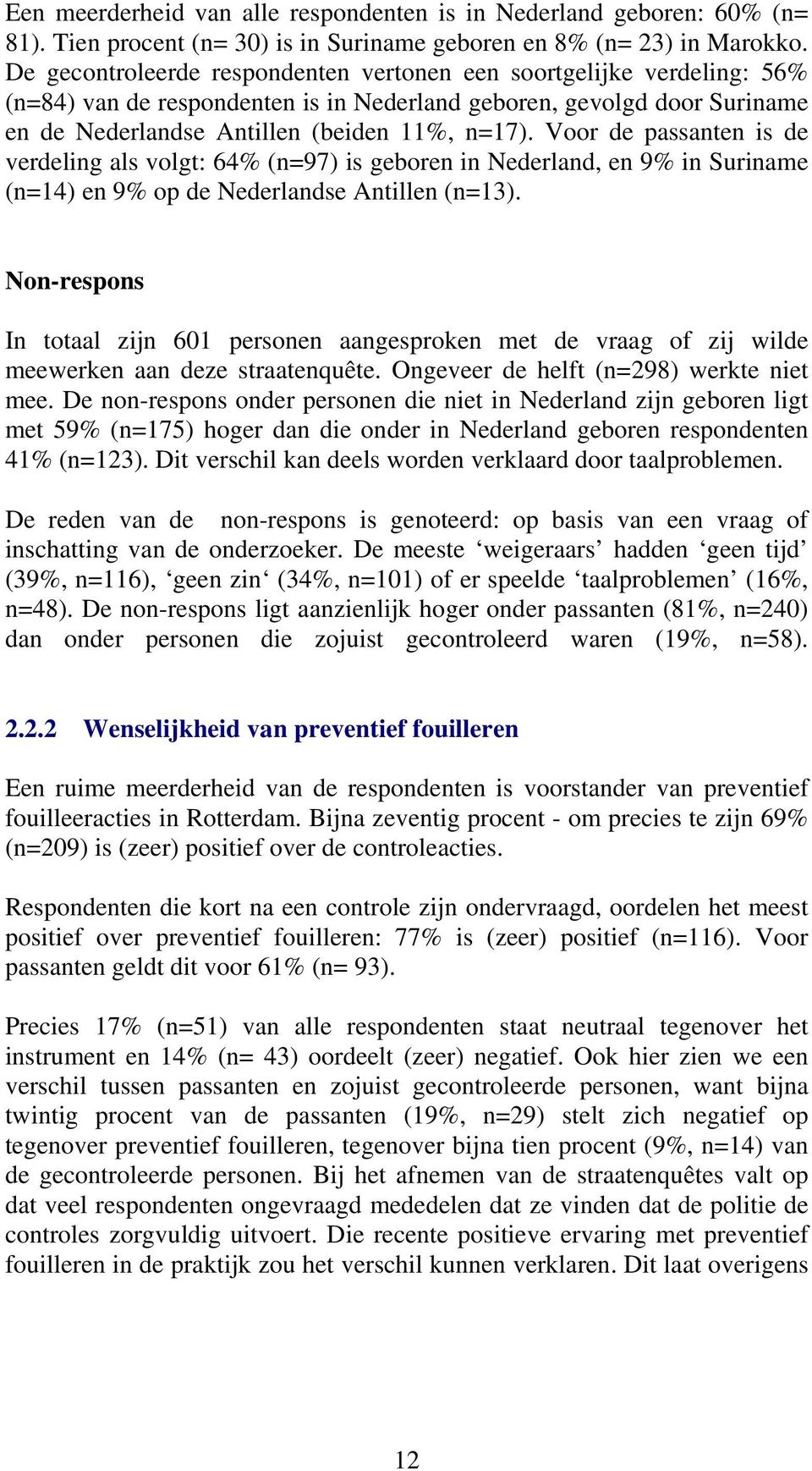 Voor de passanten is de verdeling als volgt: 64% (n=97) is geboren in Nederland, en 9% in Suriname (n=14) en 9% op de Nederlandse Antillen (n=13).