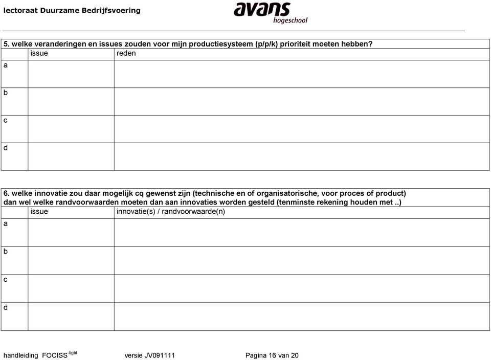 welke innovatie zou daar mogelijk cq gewenst zijn (technische en of organisatorische, voor proces of product)