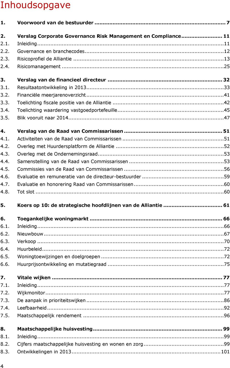 ..42 3.4. Toelichting waardering vastgoedportefeuille...45 3.5. Blik vooruit naar 2014...47 4. Verslag van de Raad van Commissarissen... 51 4.1. Activiteiten van de Raad van Commissarissen...51 4.2. Overleg met Huurdersplatform de Alliantie.