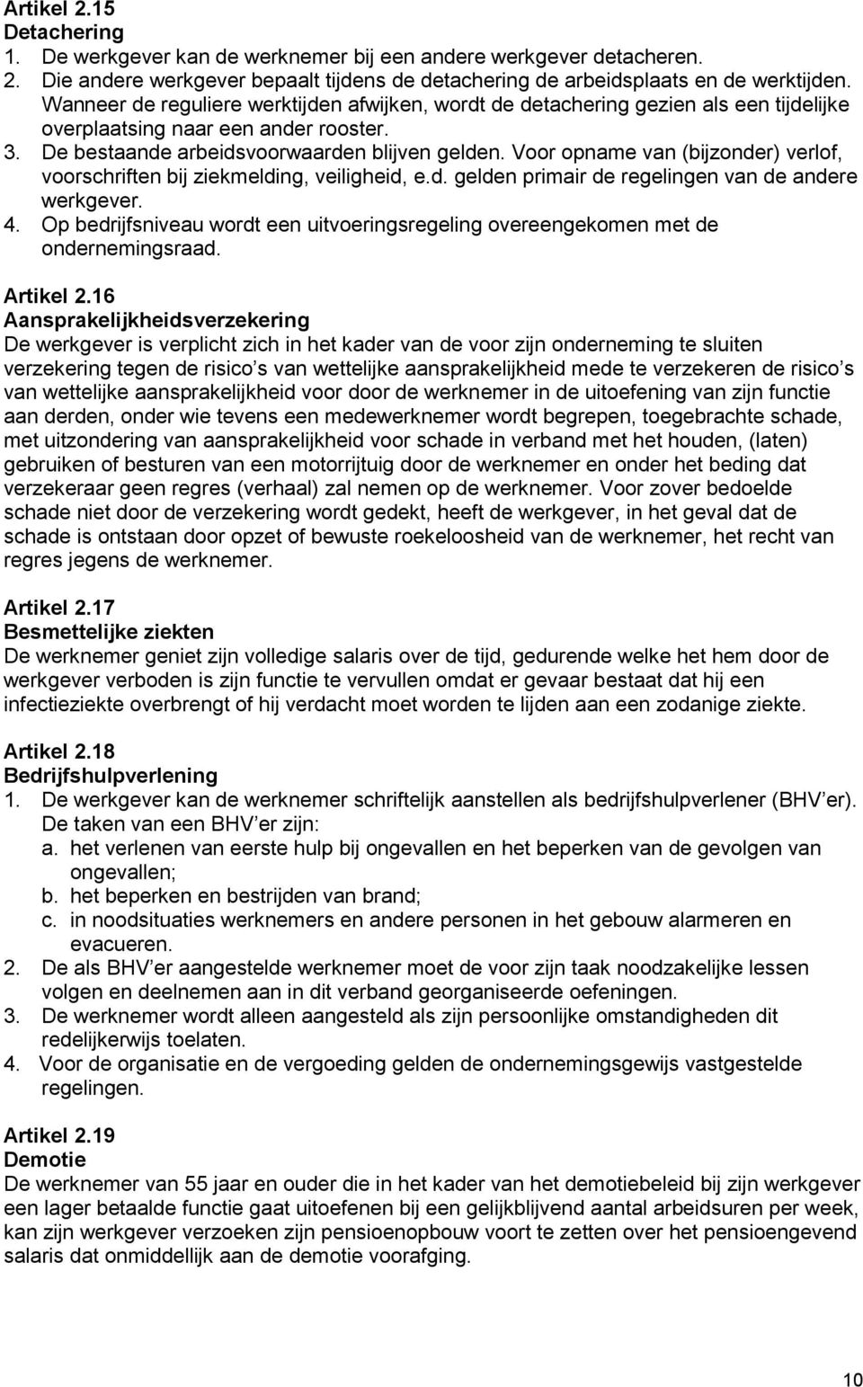 Voor opname van (bijzonder) verlof, voorschriften bij ziekmelding, veiligheid, e.d. gelden primair de regelingen van de andere werkgever. 4.