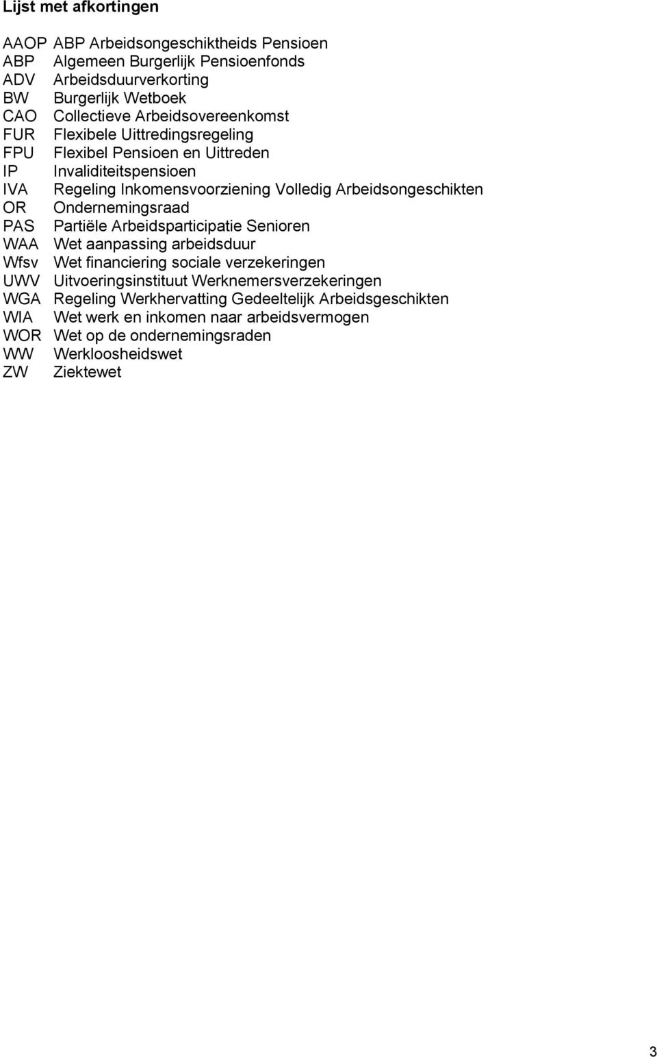 Arbeidsongeschikten OR Ondernemingsraad PAS Partiële Arbeidsparticipatie Senioren WAA Wet aanpassing arbeidsduur Wfsv Wet financiering sociale verzekeringen UWV