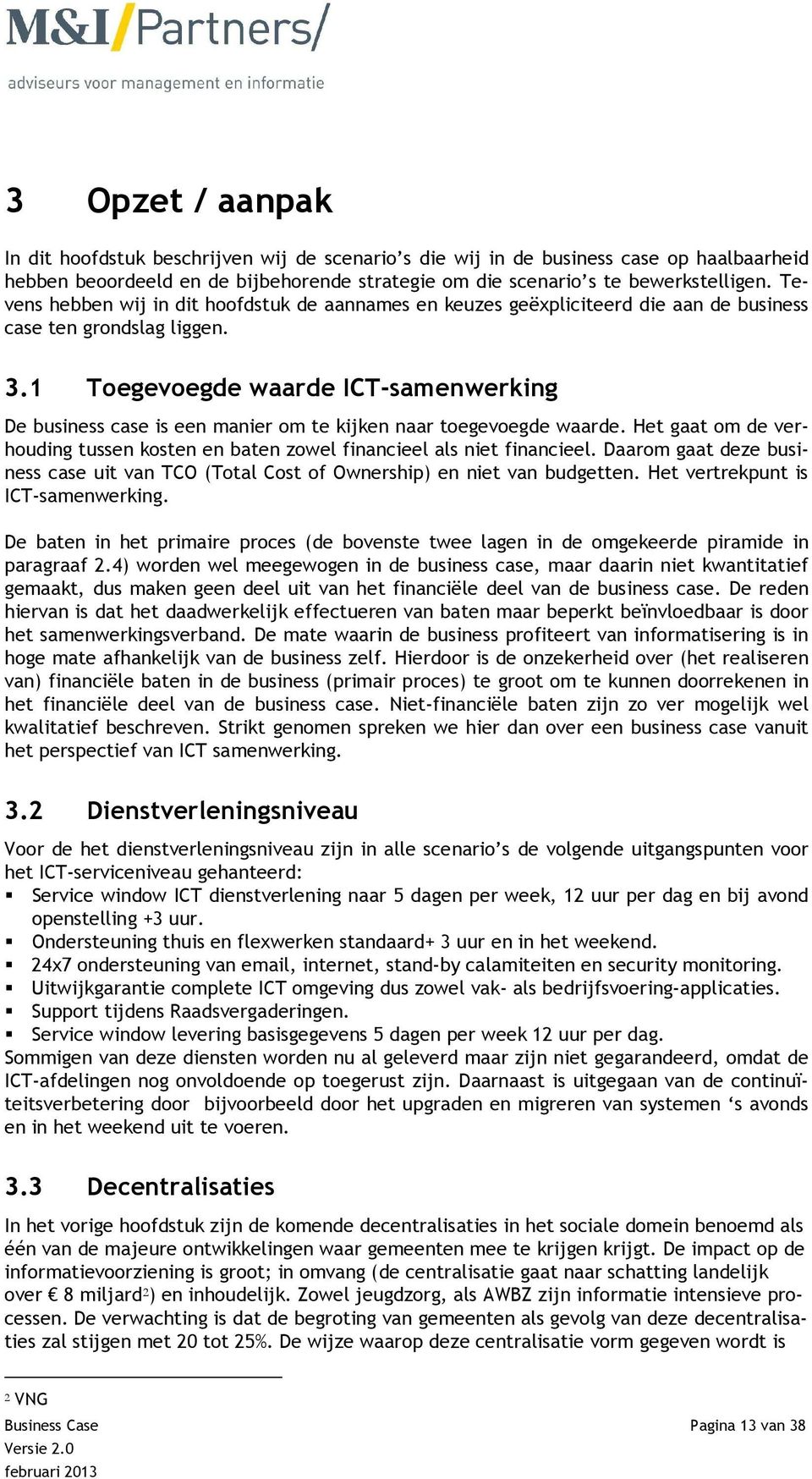 1 Toegevoegde waarde ICT-samenwerking De business case is een manier om te kijken naar toegevoegde waarde. Het gaat om de verhouding tussen kosten en baten zowel financieel als niet financieel.