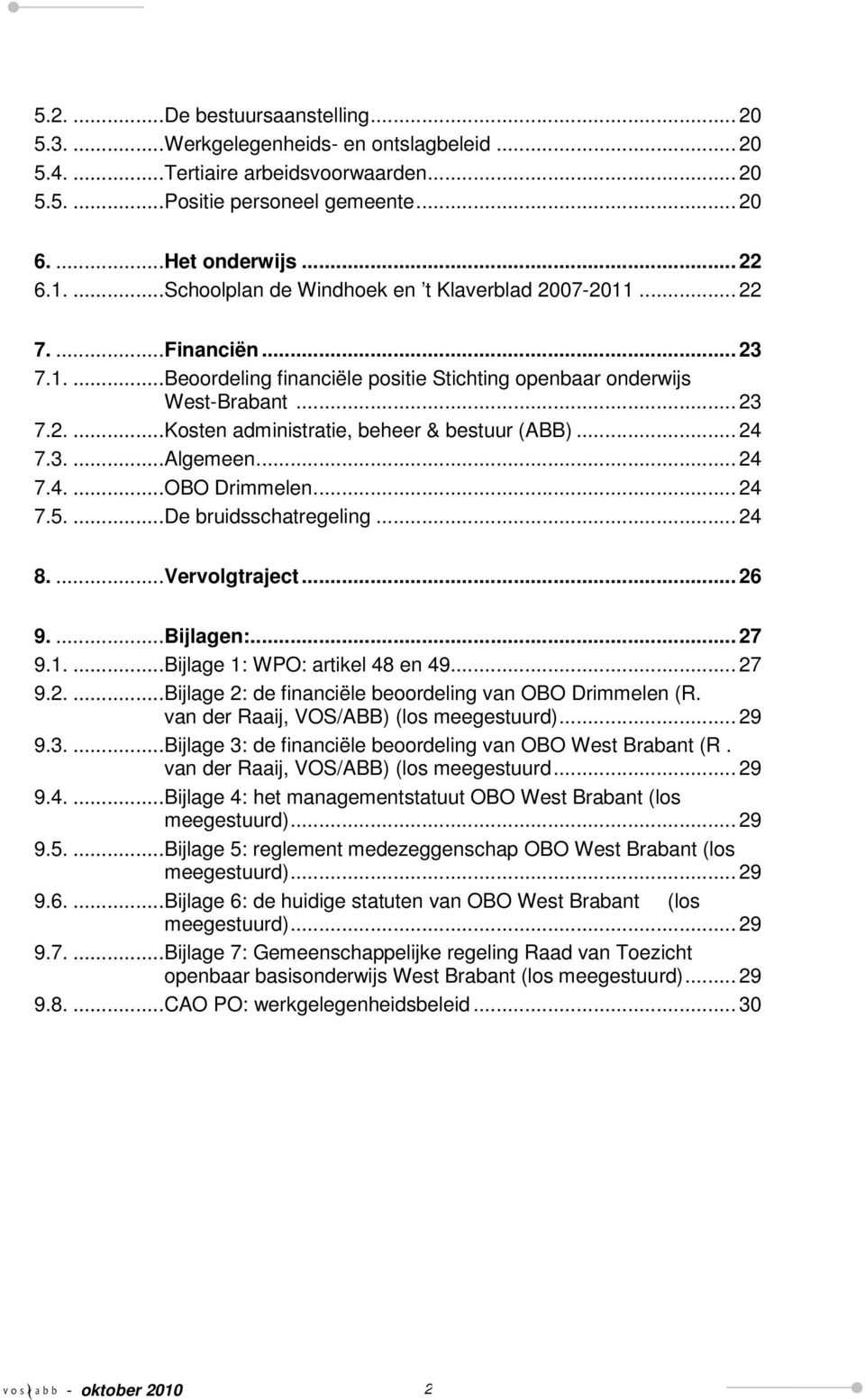 .. 24 7.3....Algemeen... 24 7.4....OBO Drimmelen... 24 7.5....De bruidsschatregeling... 24 8....Vervolgtraject... 26 9....Bijlagen:... 27 9.1....Bijlage 1: WPO: artikel 48 en 49... 27 9.2....Bijlage 2: de financiële beoordeling van OBO Drimmelen (R.