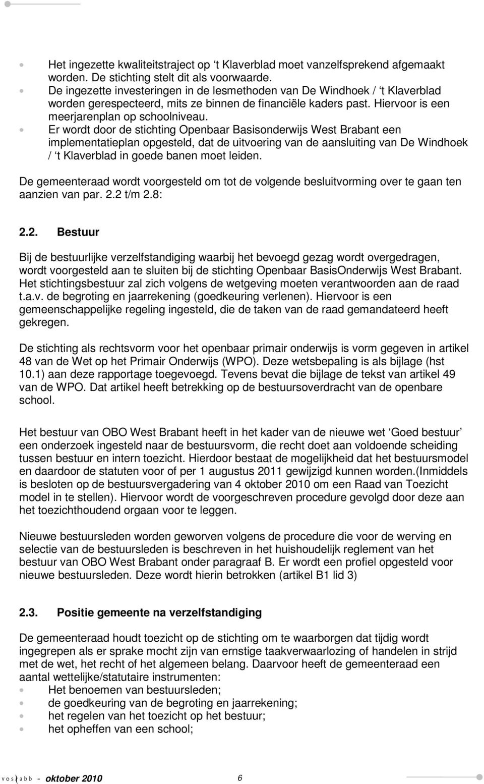 Er wordt door de stichting Openbaar Basisonderwijs West Brabant een implementatieplan opgesteld, dat de uitvoering van de aansluiting van De Windhoek / t Klaverblad in goede banen moet leiden.