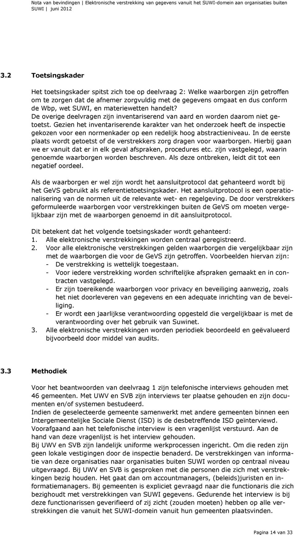 Gezien het inventariserende karakter van het onderzoek heeft de inspectie gekozen voor een normenkader op een redelijk hoog abstractieniveau.