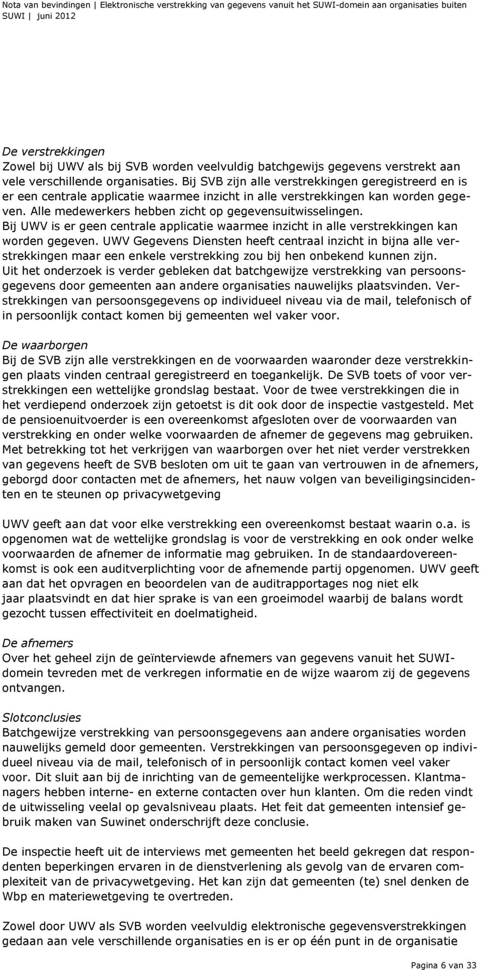 Bij UWV is er geen centrale applicatie waarmee inzicht in alle verstrekkingen kan worden gegeven.