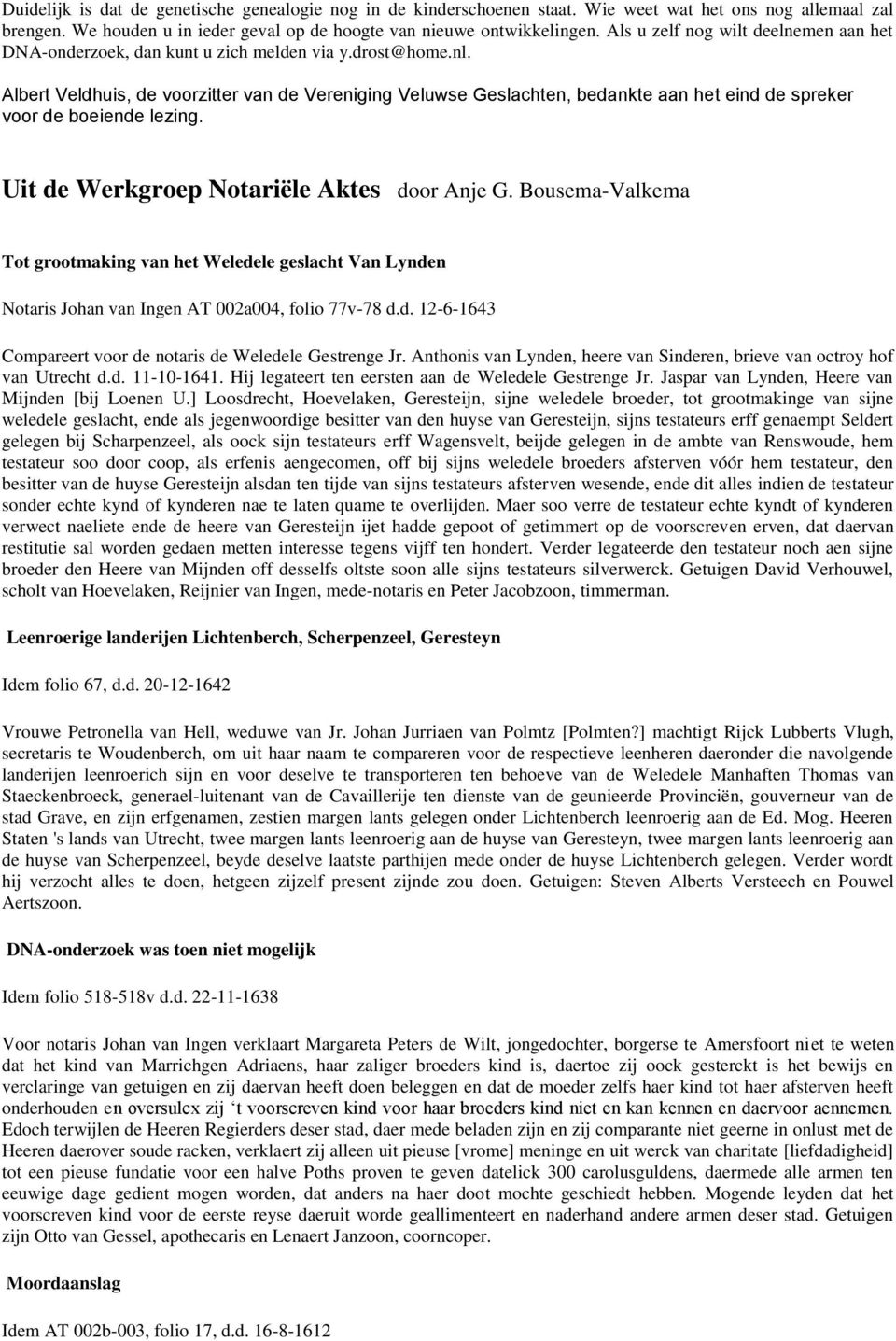 Albert Veldhuis, de voorzitter van de Vereniging Veluwse Geslachten, bedankte aan het eind de spreker voor de boeiende lezing. Uit de Werkgroep Notariële Aktes door Anje G.