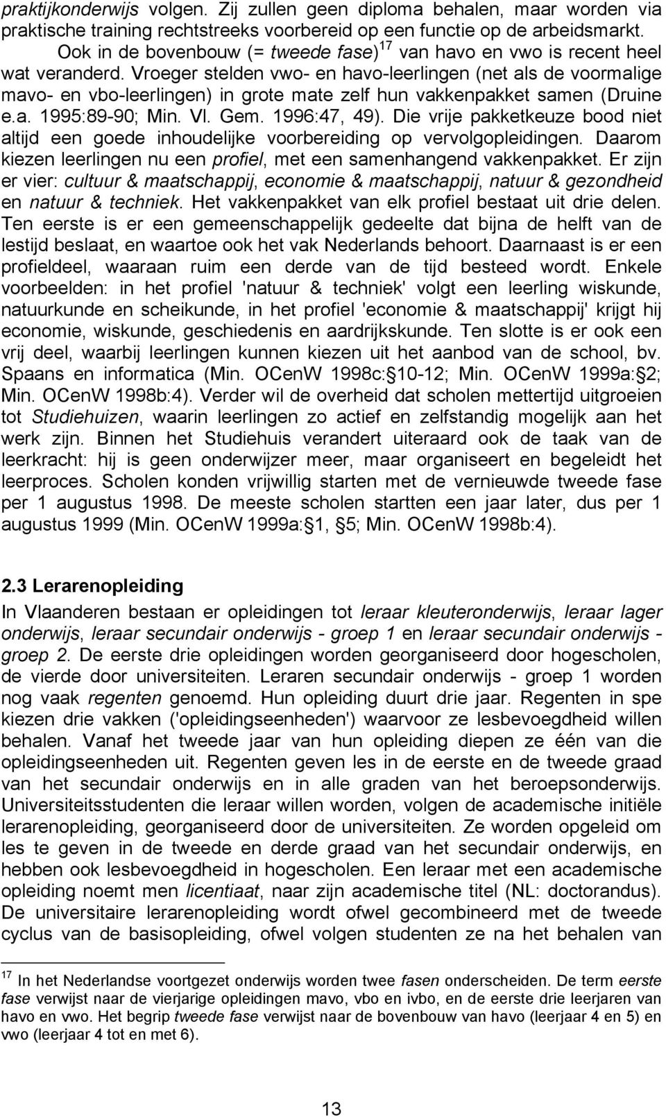 Vroeger stelden vwo- en havo-leerlingen (net als de voormalige mavo- en vbo-leerlingen) in grote mate zelf hun vakkenpakket samen (Druine e.a. 1995:89-90; Min. Vl. Gem. 1996:47, 49).