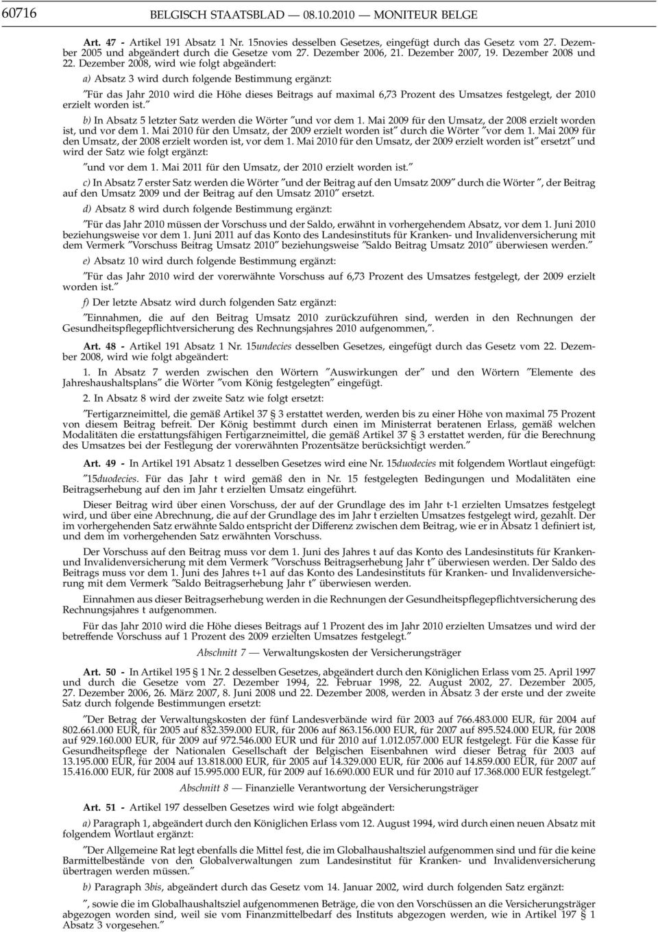 Dezember 2008, wird wie folgt abgeändert: a) Absatz 3 wird durch folgende Bestimmung ergänzt: Für das Jahr 2010 wird die Höhe dieses Beitrags auf maximal 6,73 Prozent des Umsatzes festgelegt, der