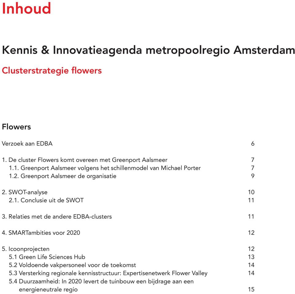 Greenport Aalsmeer de organisatie 9 2. SWOT-analyse 10 2.1. Conclusie uit de SWOT 11 3. Relaties met de andere EDBA-clusters 11 4. SMARTambities voor 2020 12 5.