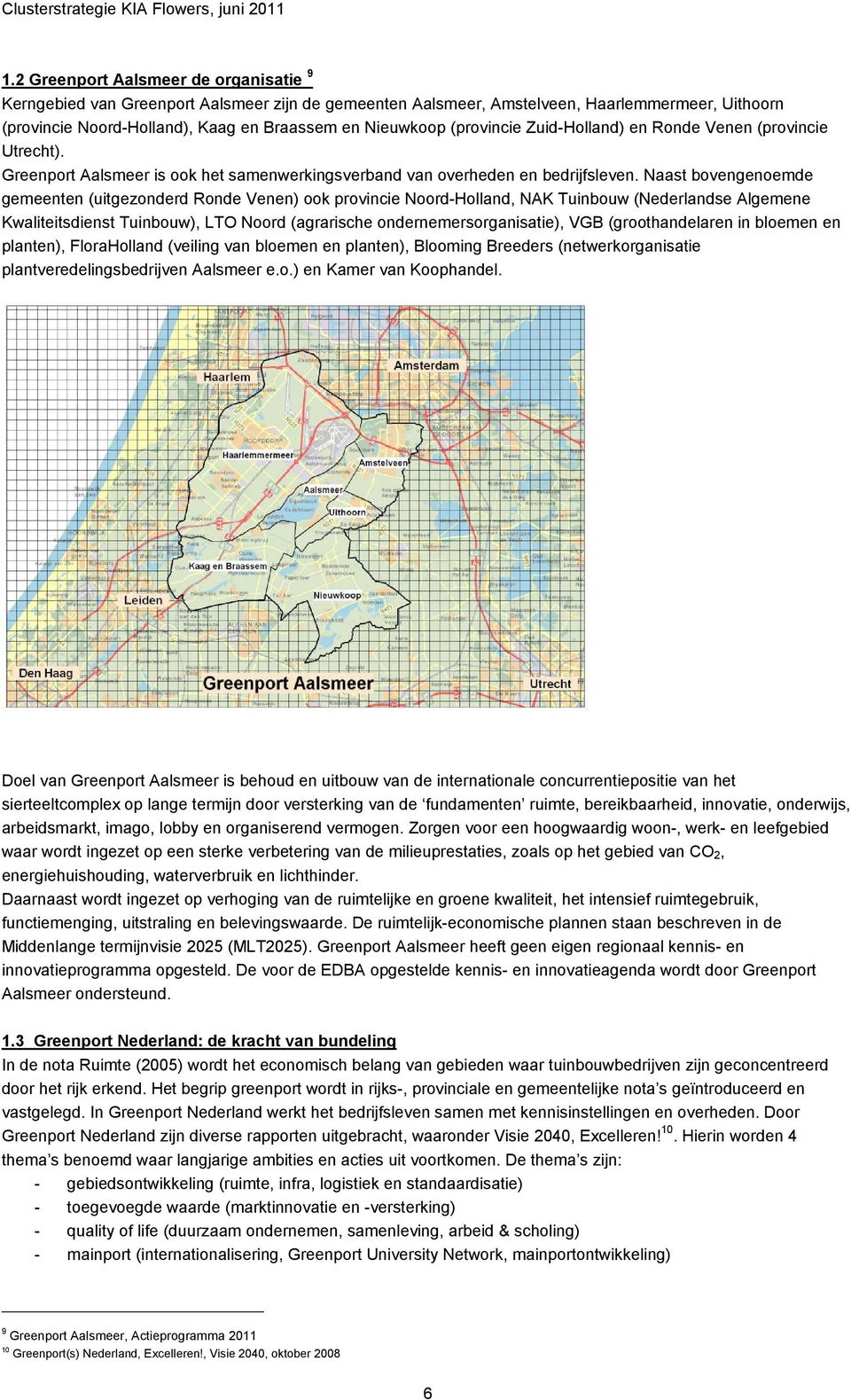 (provincie Zuid-Holland) en Ronde Venen (provincie Utrecht). Greenport Aalsmeer is ook het samenwerkingsverband van overheden en bedrijfsleven.