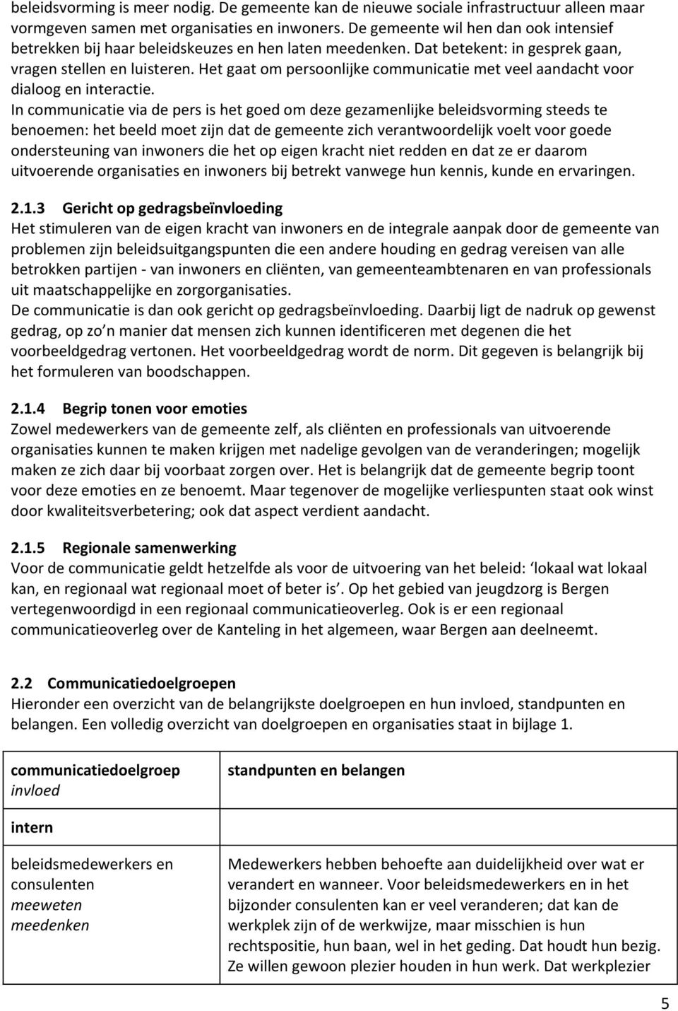 Het gaat om persoonlijke communicatie met veel aandacht voor dialoog en interactie.