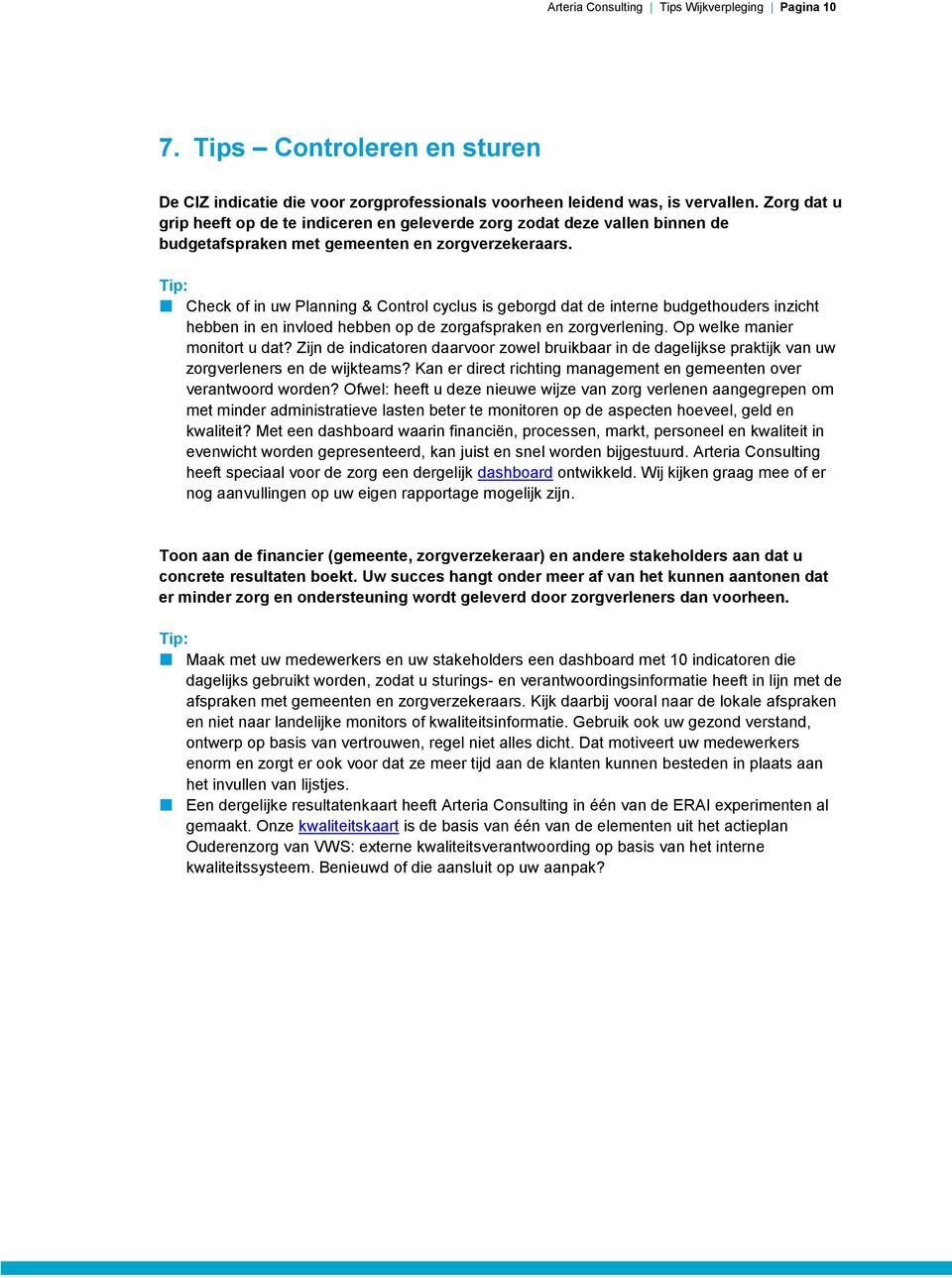 Check of in uw Planning & Control cyclus is geborgd dat de interne budgethouders inzicht hebben in en invloed hebben op de zorgafspraken en zorgverlening. Op welke manier monitort u dat?