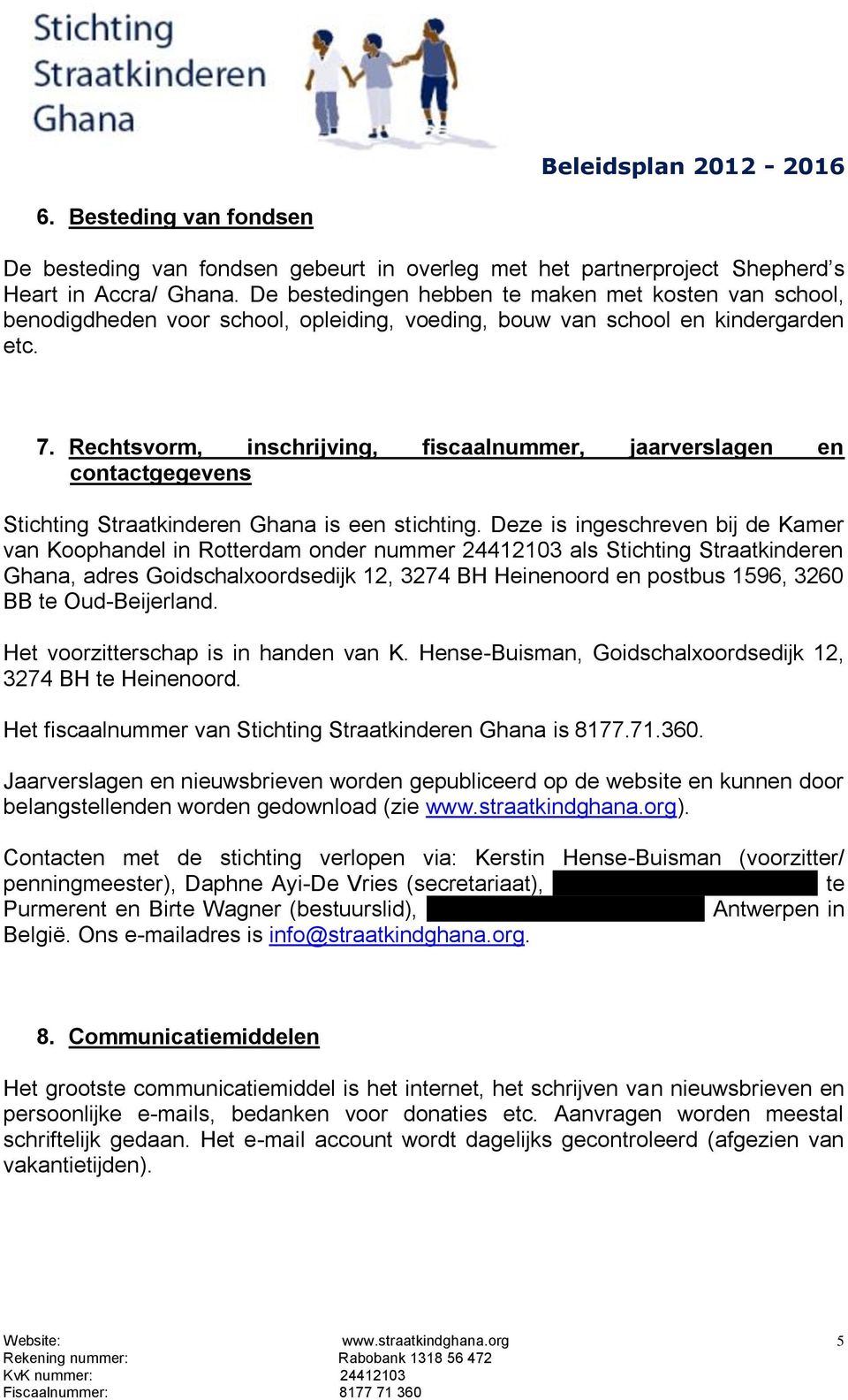 Rechtsvorm, inschrijving, fiscaalnummer, jaarverslagen en contactgegevens Stichting Straatkinderen Ghana is een stichting.