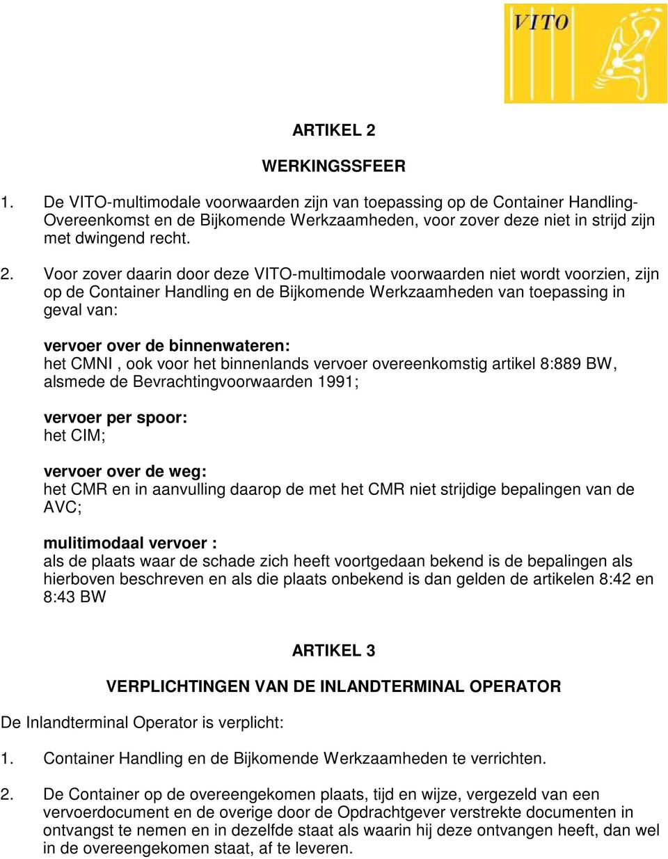 Voor zover daarin door deze VITO-multimodale voorwaarden niet wordt voorzien, zijn op de Container Handling en de Bijkomende Werkzaamheden van toepassing in geval van: vervoer over de binnenwateren: