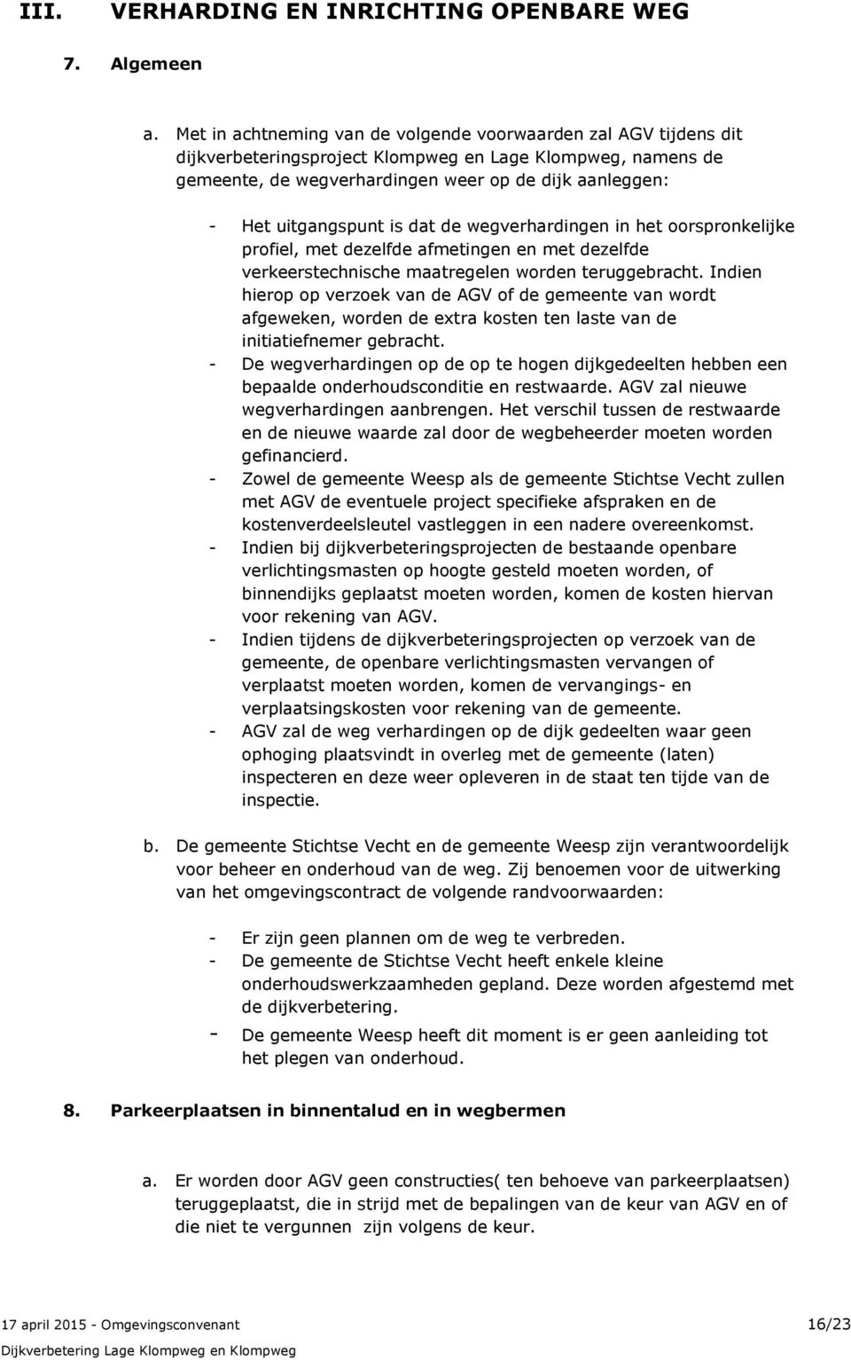 uitgangspunt is dat de wegverhardingen in het oorspronkelijke profiel, met dezelfde afmetingen en met dezelfde verkeerstechnische maatregelen worden teruggebracht.