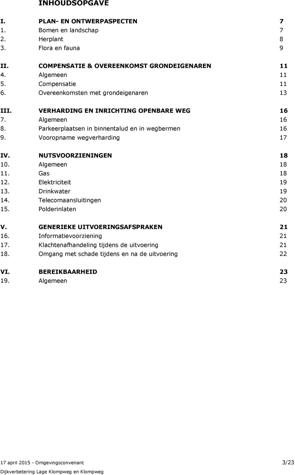 Vooropname wegverharding 17 IV. NUTSVOORZIENINGEN 18 10. Algemeen 18 11. Gas 18 12. Elektriciteit 19 13. Drinkwater 19 14. Telecomaansluitingen 20 15. Polderinlaten 20 V.