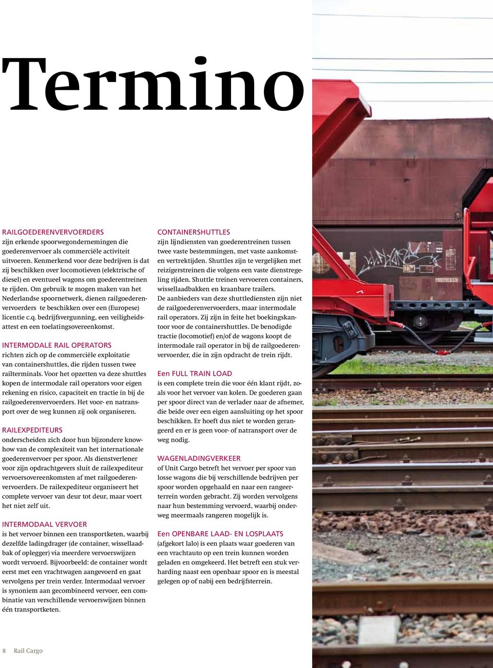 Om gebruik te mogen maken van het Nederlandse spoornetwerk, dienen railgoederenvervoerders te beschikken over een (Europese) licentie c.q.