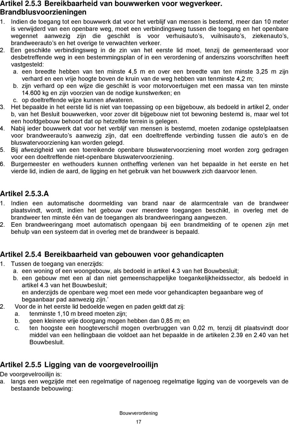 wegennet aanwezig zijn die geschikt is voor verhuisauto s, vuilnisauto s, ziekenauto s, brandweerauto s en het overige te verwachten verkeer. 2.