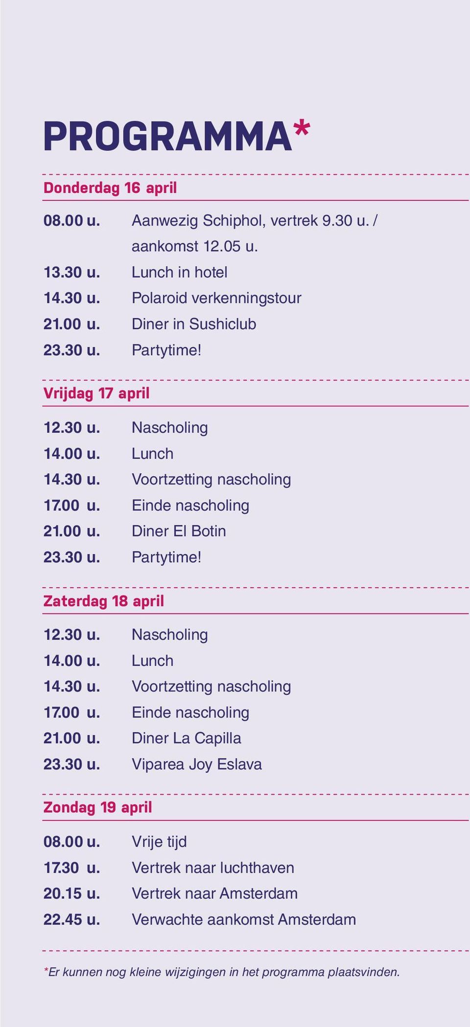 30 u. Nascholing 14.00 u. Lunch 14.30 u. Voortzetting nascholing 17.00 u. Einde nascholing 21.00 u. Diner La Capilla 23.30 u. Viparea Joy Eslava Zondag 19 april 08.00 u. Vrije tijd 17.