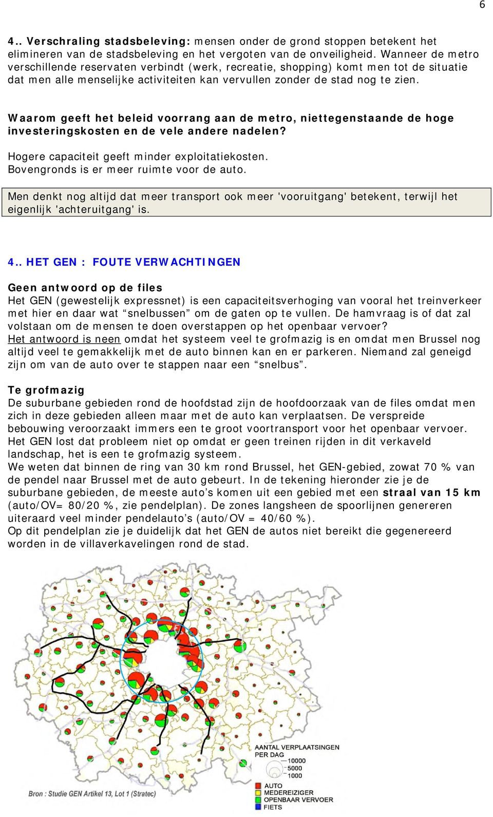 Waarm geeft het beleid vrrang aan de metr, niettegenstaande de hge investeringsksten en de vele andere nadelen? Hgere capaciteit geeft minder explitatieksten. Bvengrnds is er meer ruimte vr de aut.