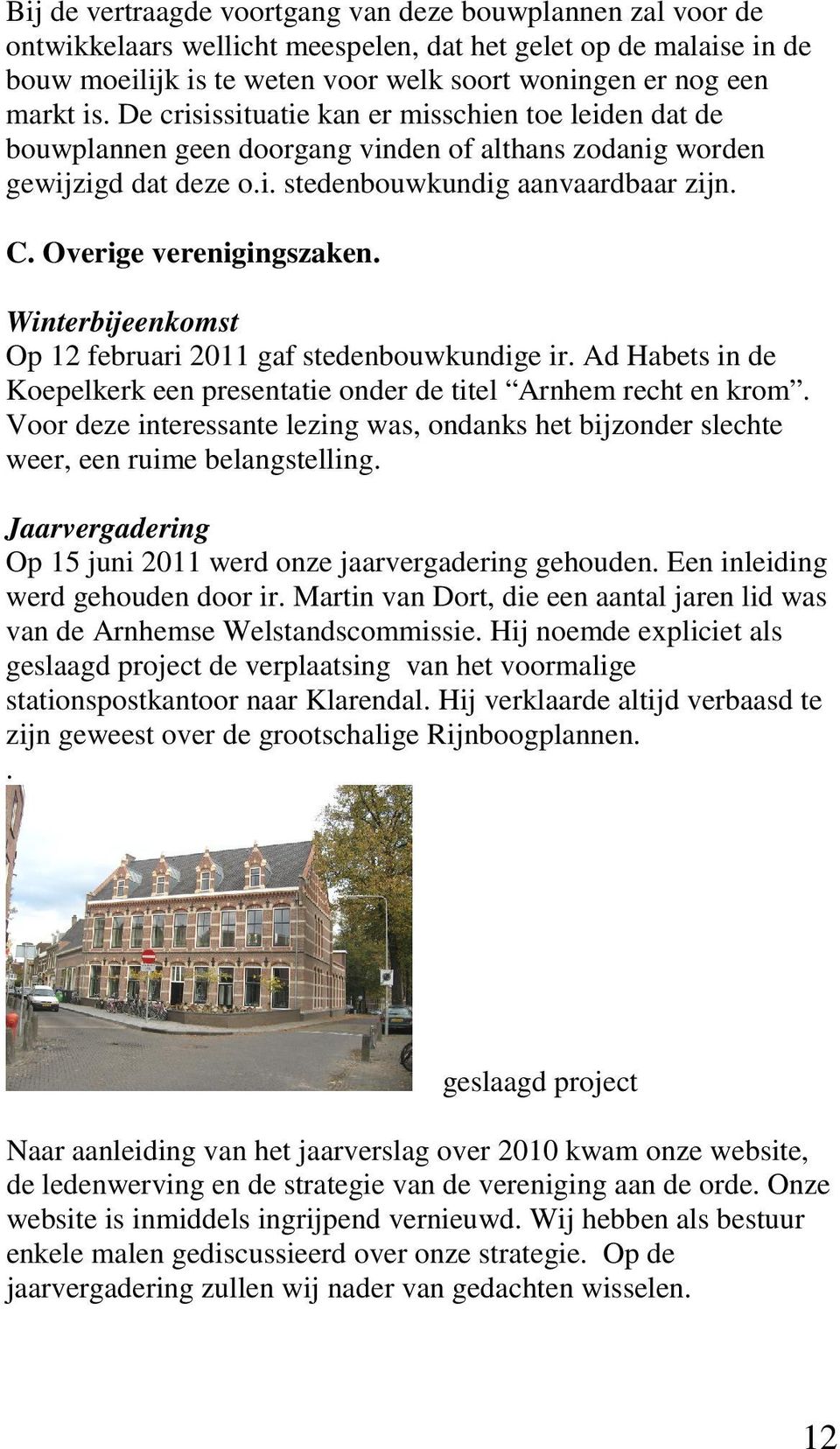 Winterbijeenkomst Op 12 februari 2011 gaf stedenbouwkundige ir. Ad Habets in de Koepelkerk een presentatie onder de titel Arnhem recht en krom.