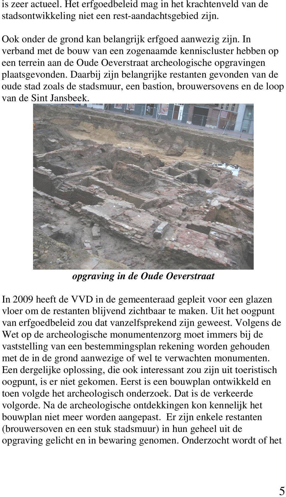 Daarbij zijn belangrijke restanten gevonden van de oude stad zoals de stadsmuur, een bastion, brouwersovens en de loop van de Sint Jansbeek.