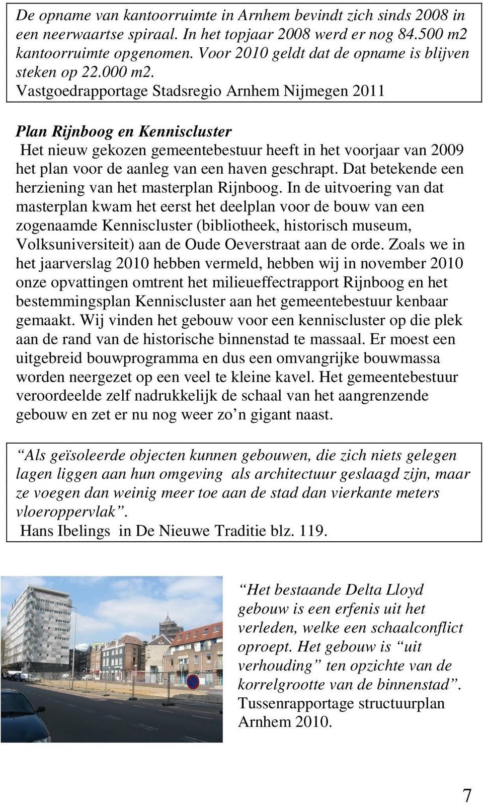 Vastgoedrapportage Stadsregio Arnhem Nijmegen 2011 Plan Rijnboog en Kenniscluster Het nieuw gekozen gemeentebestuur heeft in het voorjaar van 2009 het plan voor de aanleg van een haven geschrapt.