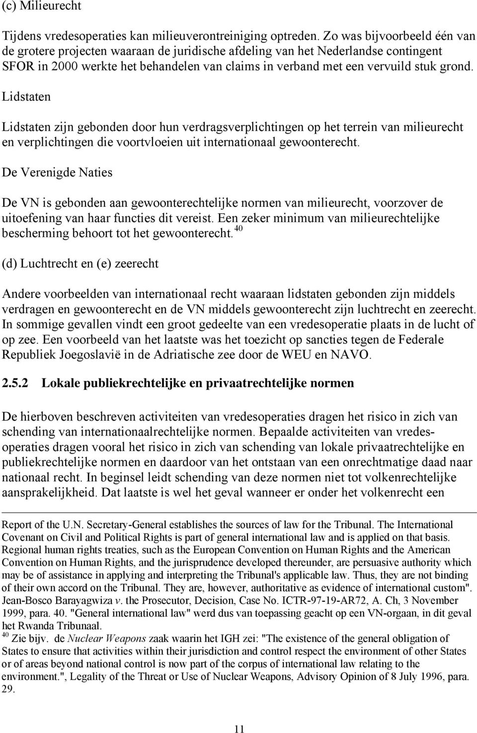 Lidstaten Lidstaten zijn gebonden door hun verdragsverplichtingen op het terrein van milieurecht en verplichtingen die voortvloeien uit internationaal gewoonterecht.