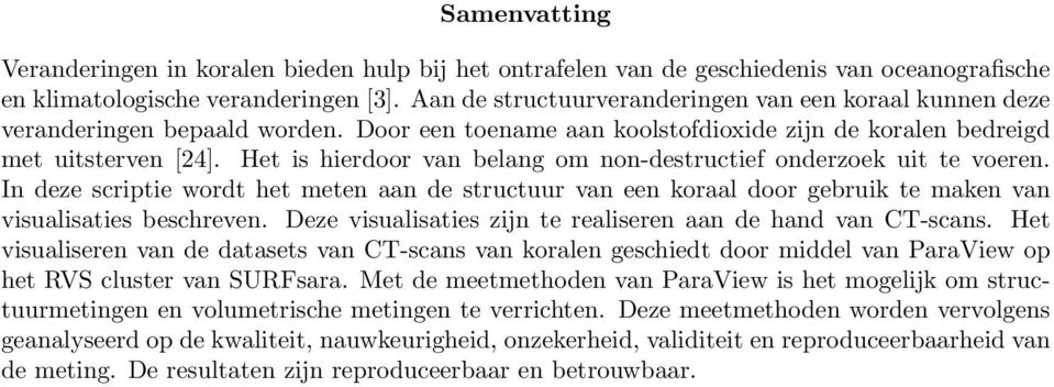 Het is hierdoor van belang om non-destructief onderzoek uit te voeren. In deze scriptie wordt het meten aan de structuur van een koraal door gebruik te maken van visualisaties beschreven.