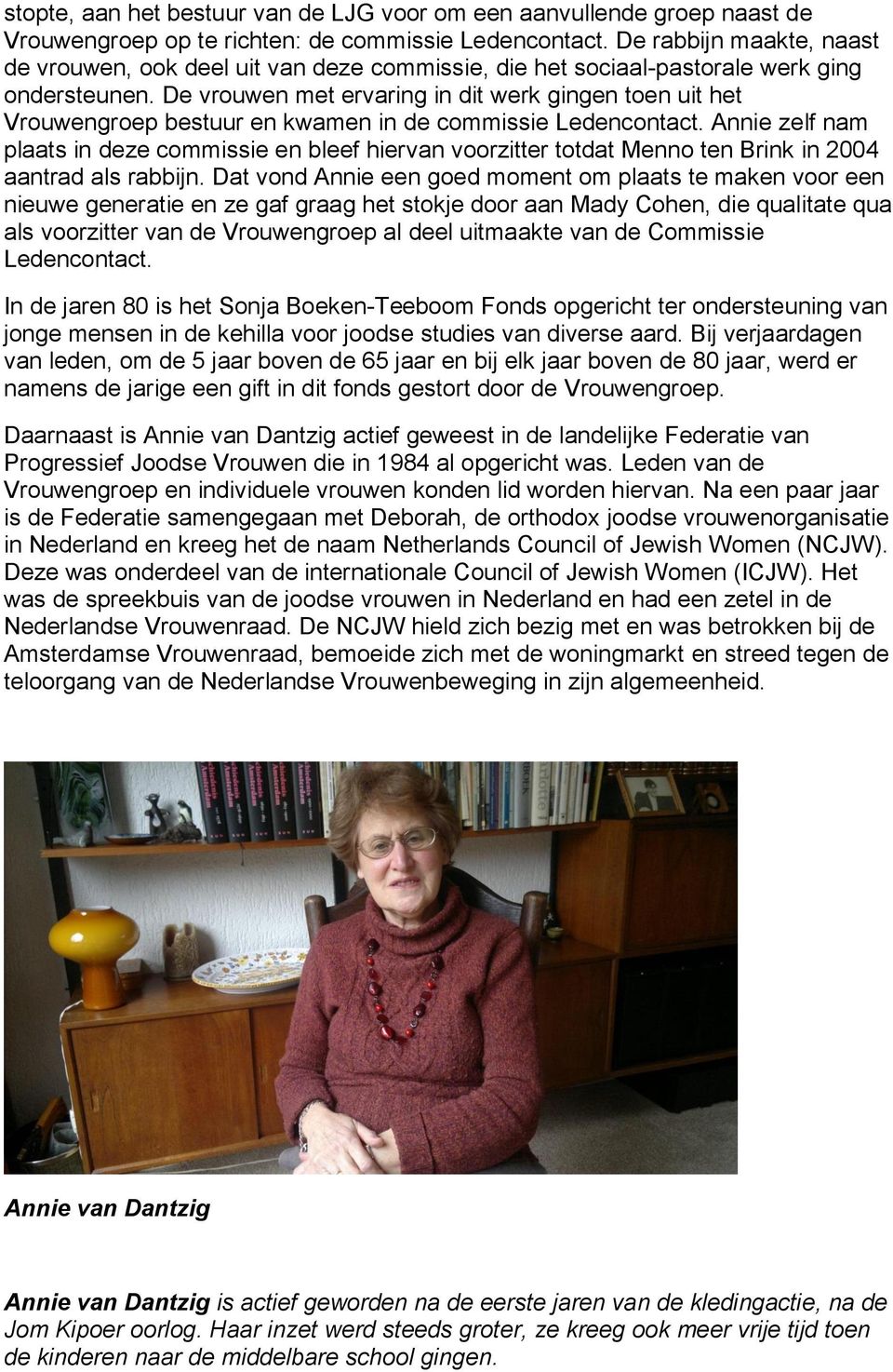 De vrouwen met ervaring in dit werk gingen toen uit het Vrouwengroep bestuur en kwamen in de commissie Ledencontact.