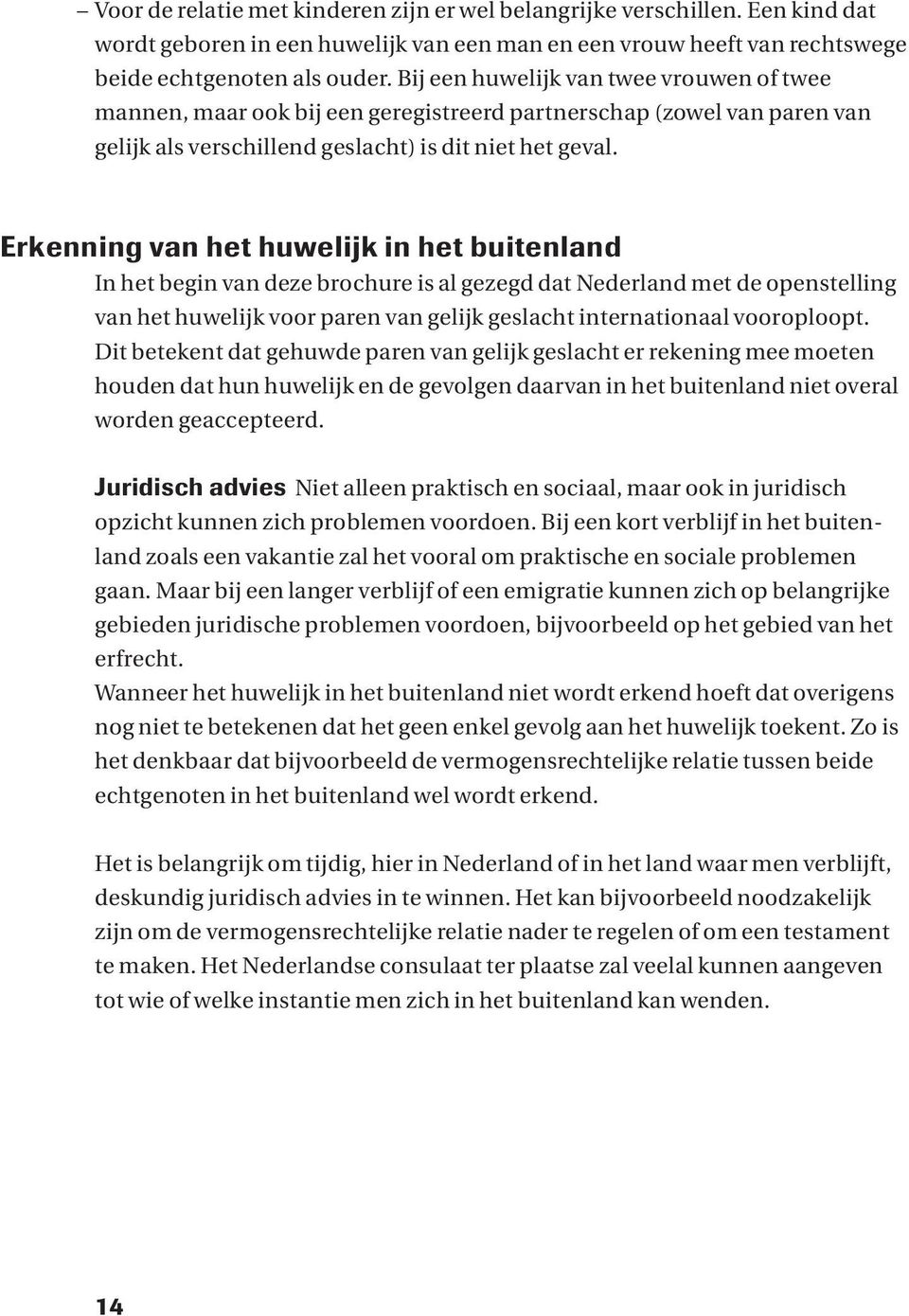 Erkenning van het huwelijk in het buitenland In het begin van deze brochure is al gezegd dat Nederland met de openstelling van het huwelijk voor paren van gelijk geslacht internationaal vooroploopt.