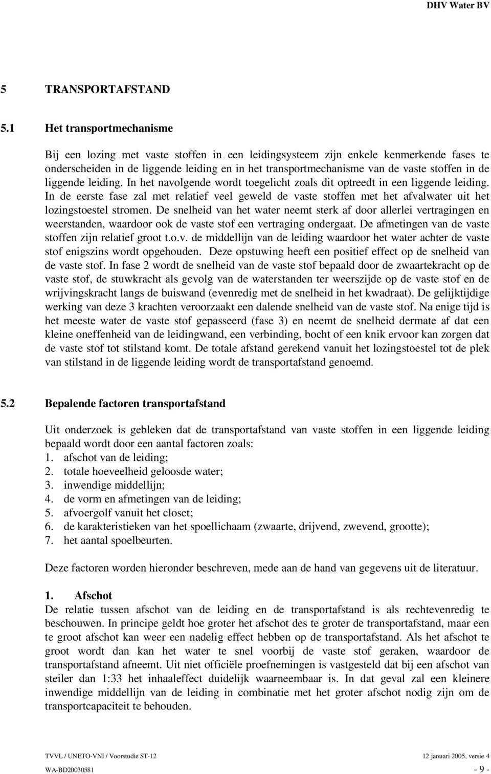 stoffen in de liggende leiding. In het navolgende wordt toegelicht zoals dit optreedt in een liggende leiding.