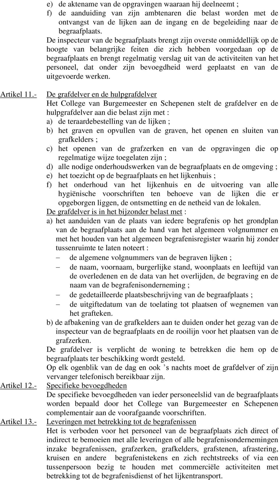 activiteiten van het personeel, dat onder zijn bevoegdheid werd geplaatst en van de uitgevoerde werken. Artikel 11.- Artikel 12.- Artikel 13.