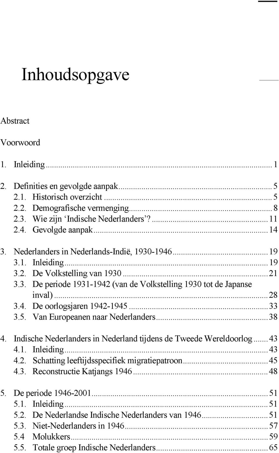 ..28 3.4. De oorlogsjaren 1942-1945...33 3.5. Van Europeanen naar Nederlanders...38 4. Indische Nederlanders in Nederland tijdens de Tweede Wereldoorlog...43 4.1. Inleiding...43 4.2. Schatting leeftijdsspecifiek migratiepatroon.