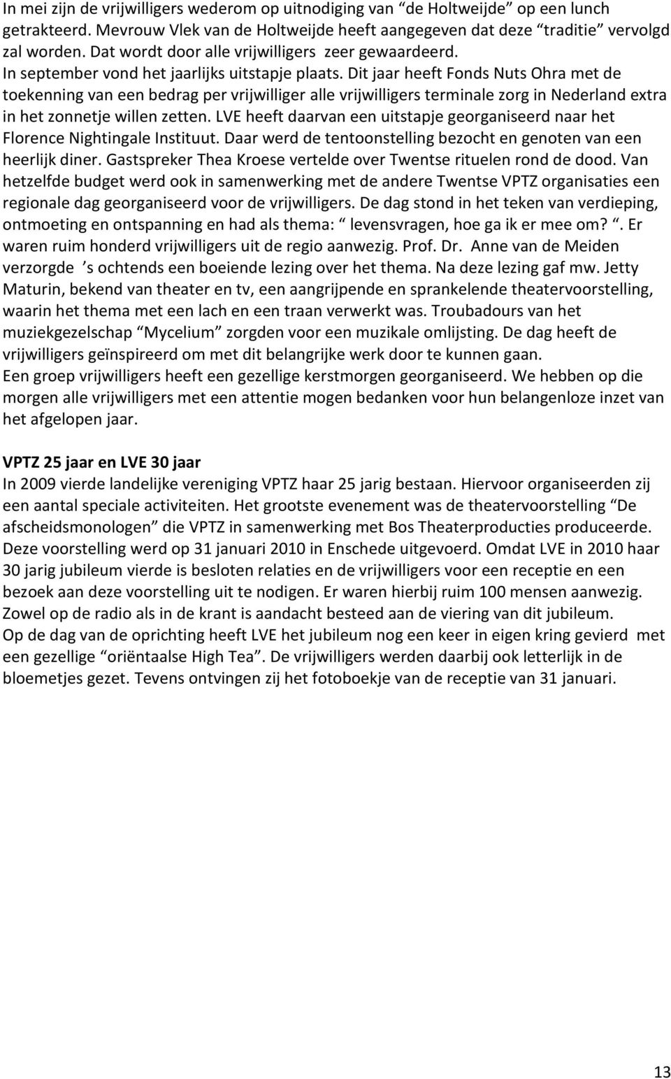 Dit jaar heeft Fonds Nuts Ohra met de toekenning van een bedrag per vrijwilliger alle vrijwilligers terminale zorg in Nederland extra in het zonnetje willen zetten.