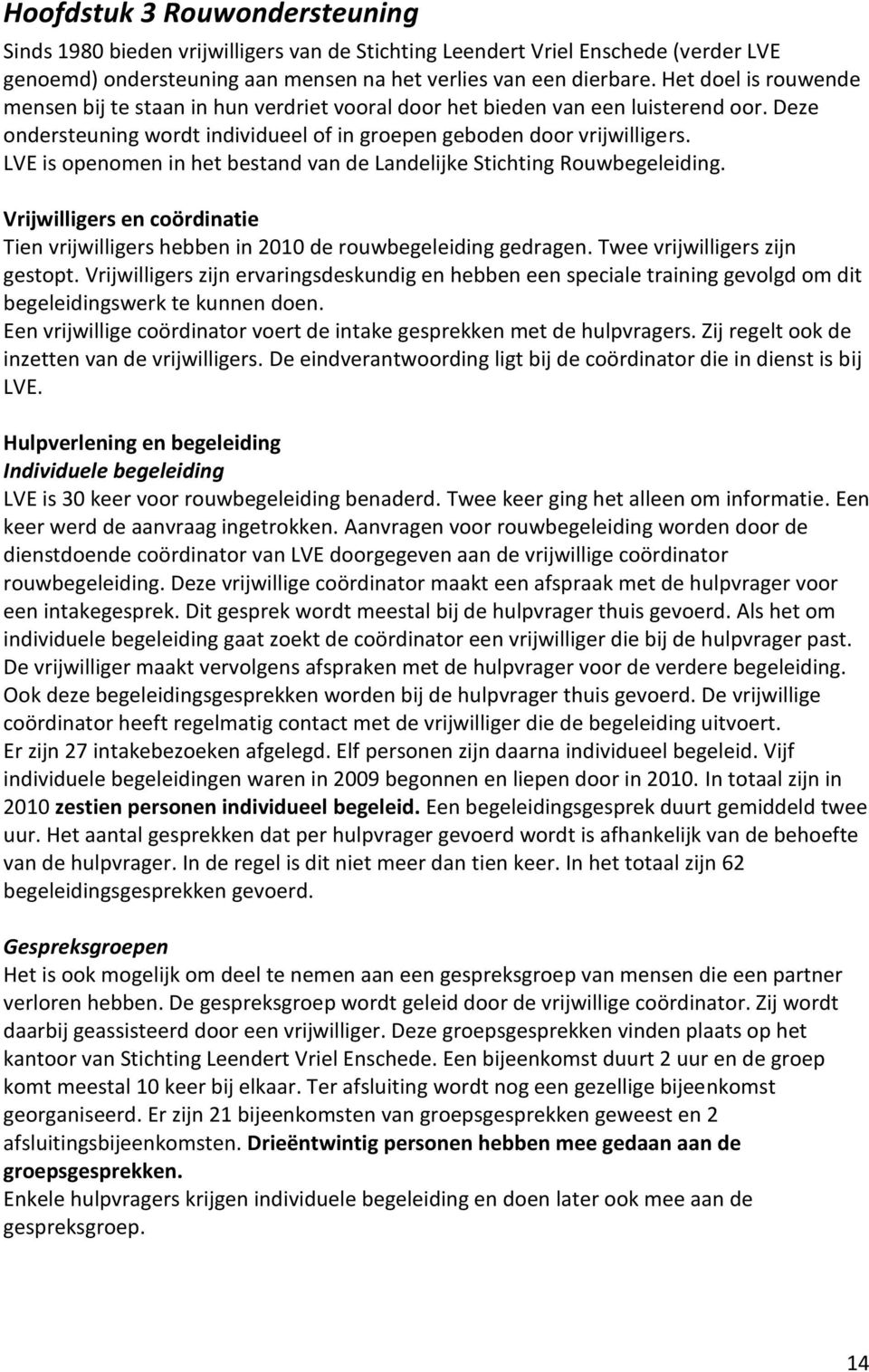 LVE is openomen in het bestand van de Landelijke Stichting Rouwbegeleiding. Vrijwilligers en coördinatie Tien vrijwilligers hebben in 2010 de rouwbegeleiding gedragen. Twee vrijwilligers zijn gestopt.