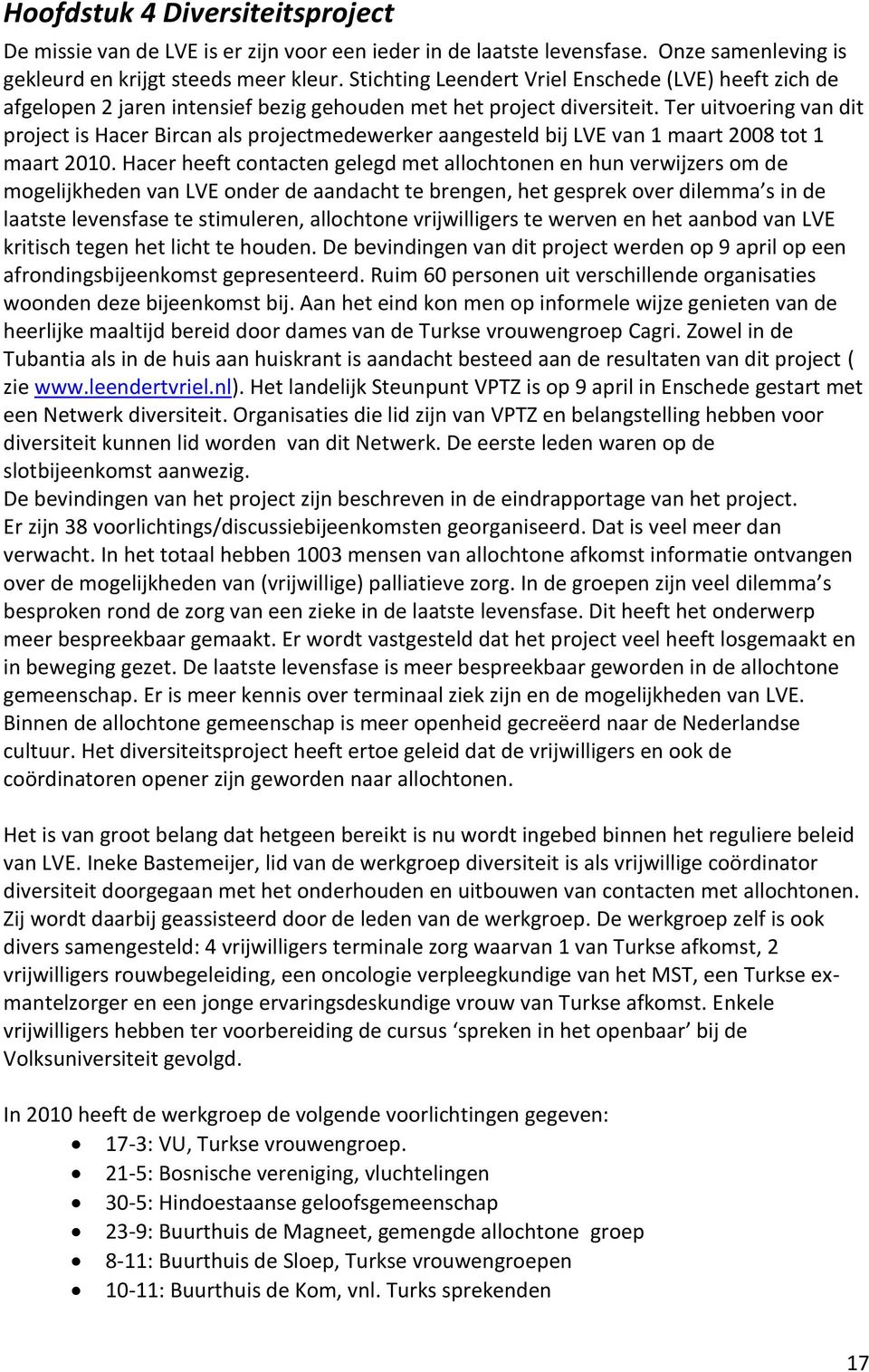 Ter uitvoering van dit project is Hacer Bircan als projectmedewerker aangesteld bij LVE van 1 maart 2008 tot 1 maart 2010.