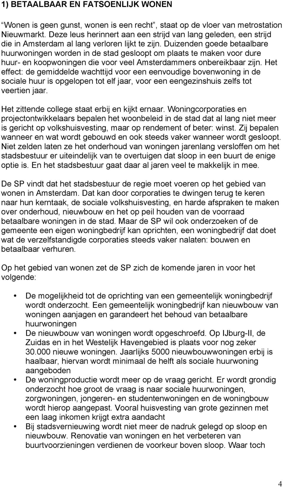 Duizenden goede betaalbare huurwoningen worden in de stad gesloopt om plaats te maken voor dure huur- en koopwoningen die voor veel Amsterdammers onbereikbaar zijn.