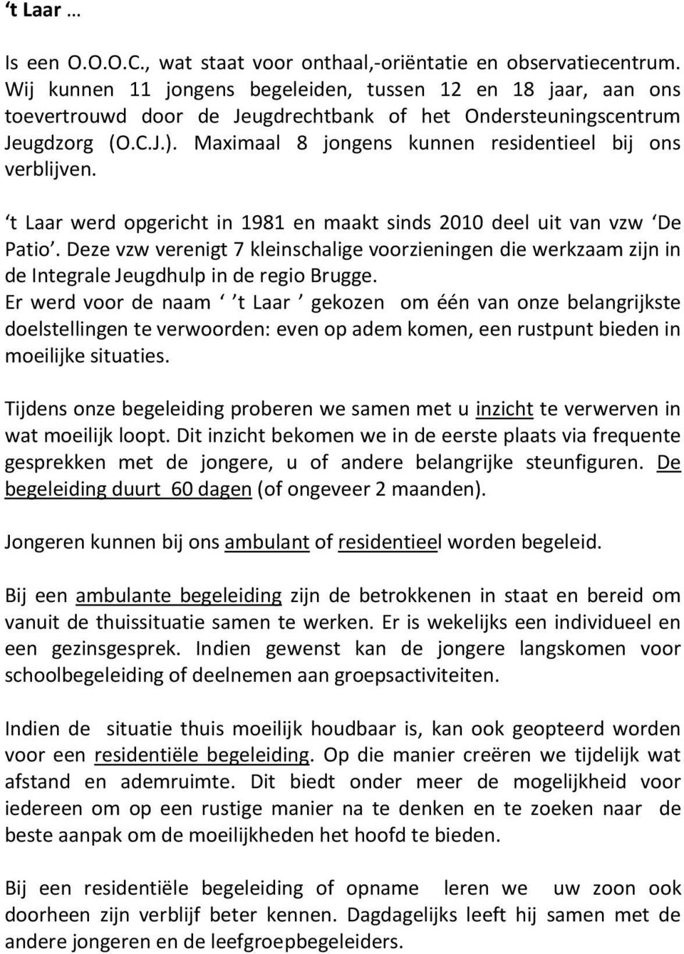 Maximaal 8 jongens kunnen residentieel bij ons verblijven. t Laar werd opgericht in 1981 en maakt sinds 2010 deel uit van vzw De Patio.