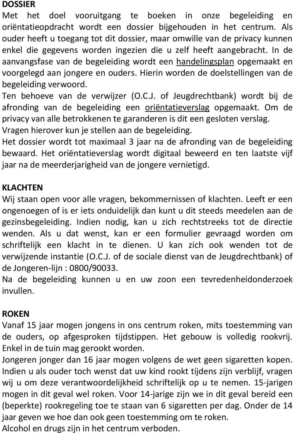 In de aanvangsfase van de begeleiding wordt een handelingsplan opgemaakt en voorgelegd aan jongere en ouders. Hierin worden de doelstellingen van de begeleiding verwoord.