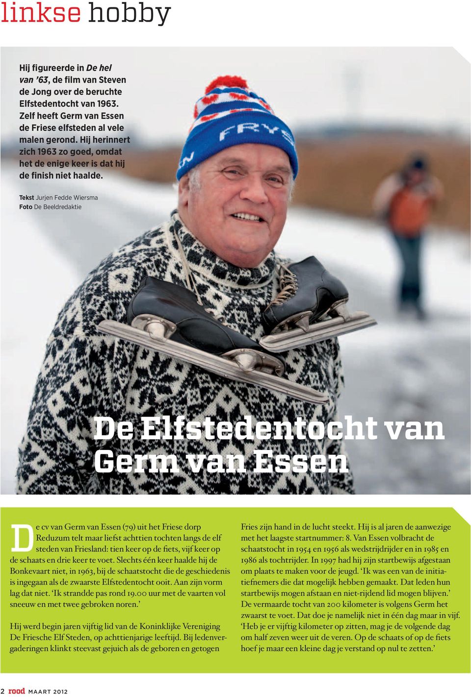 Tekst Jurjen Fedde Wiersma Foto De Beeldredaktie De Elfstedentocht van Germ van Essen De cv van Germ van Essen (79) uit het Friese dorp Reduzum telt maar liefst achttien tochten langs de elf steden