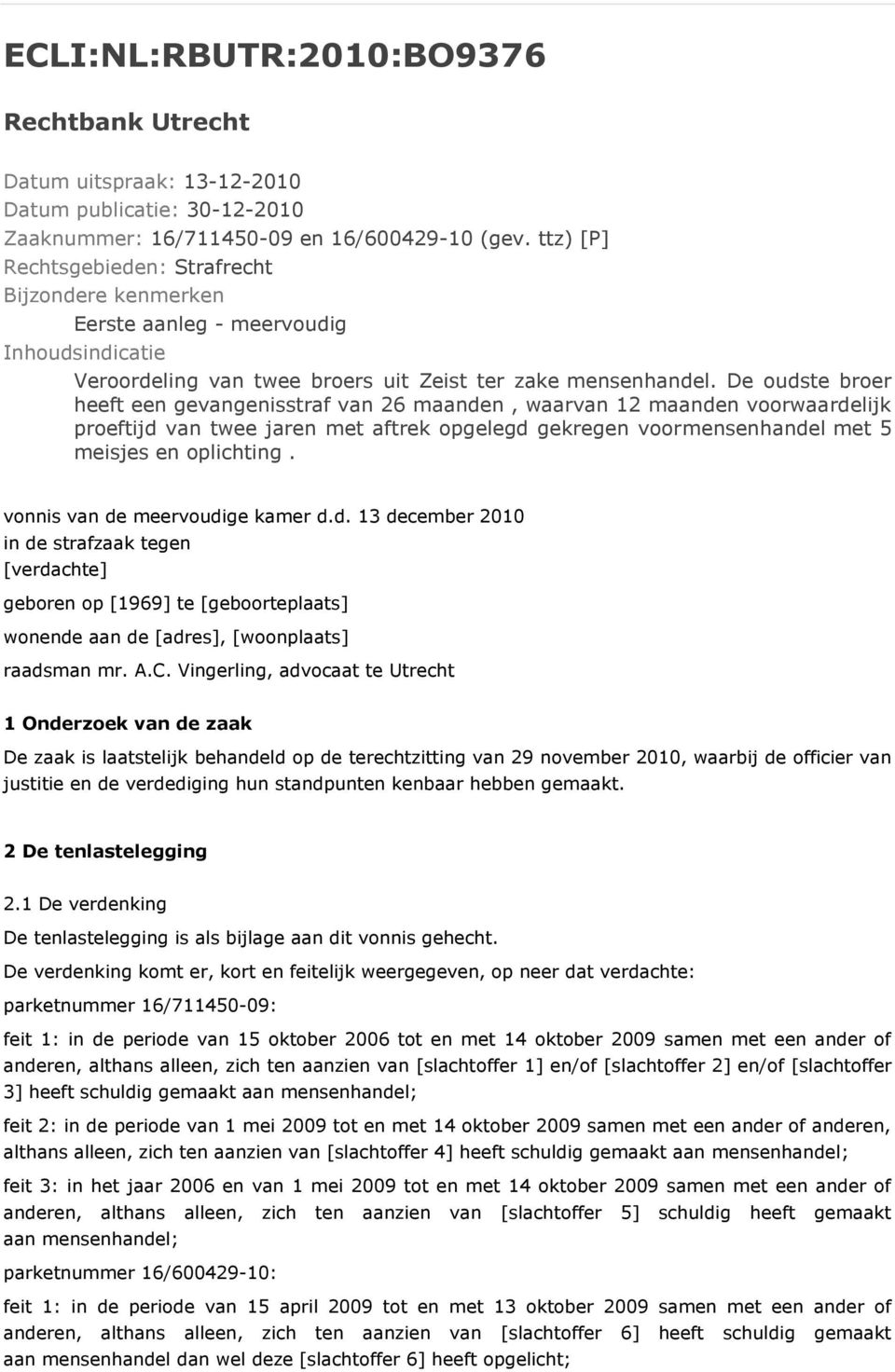 De oudste broer heeft een gevangenisstraf van 26 maanden, waarvan 12 maanden voorwaardelijk proeftijd van twee jaren met aftrek opgelegd gekregen voormensenhandel met 5 meisjes en oplichting.