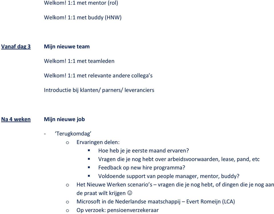 eerste maand ervaren? Vragen die je ng hebt ver arbeidsvrwaarden, lease, pand, etc Feedback p new hire prgramma?