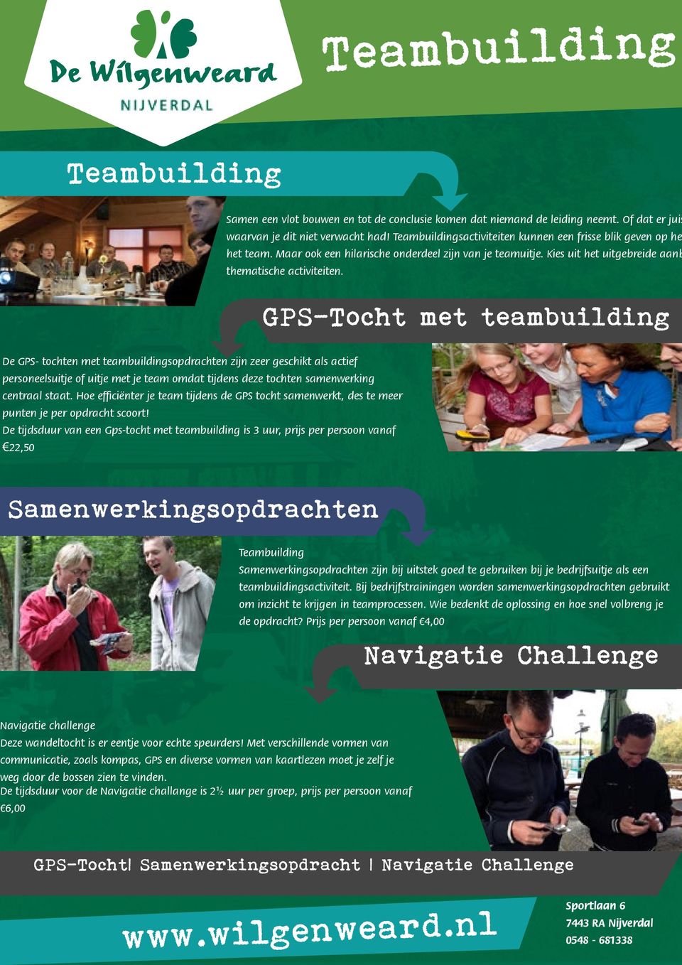 GPS-Tocht met teambuilding De GPS- tochten met teambuildingsopdrachten zijn zeer geschikt als actief personeelsuitje of uitje met je team omdat tijdens deze tochten samenwerking centraal staat.