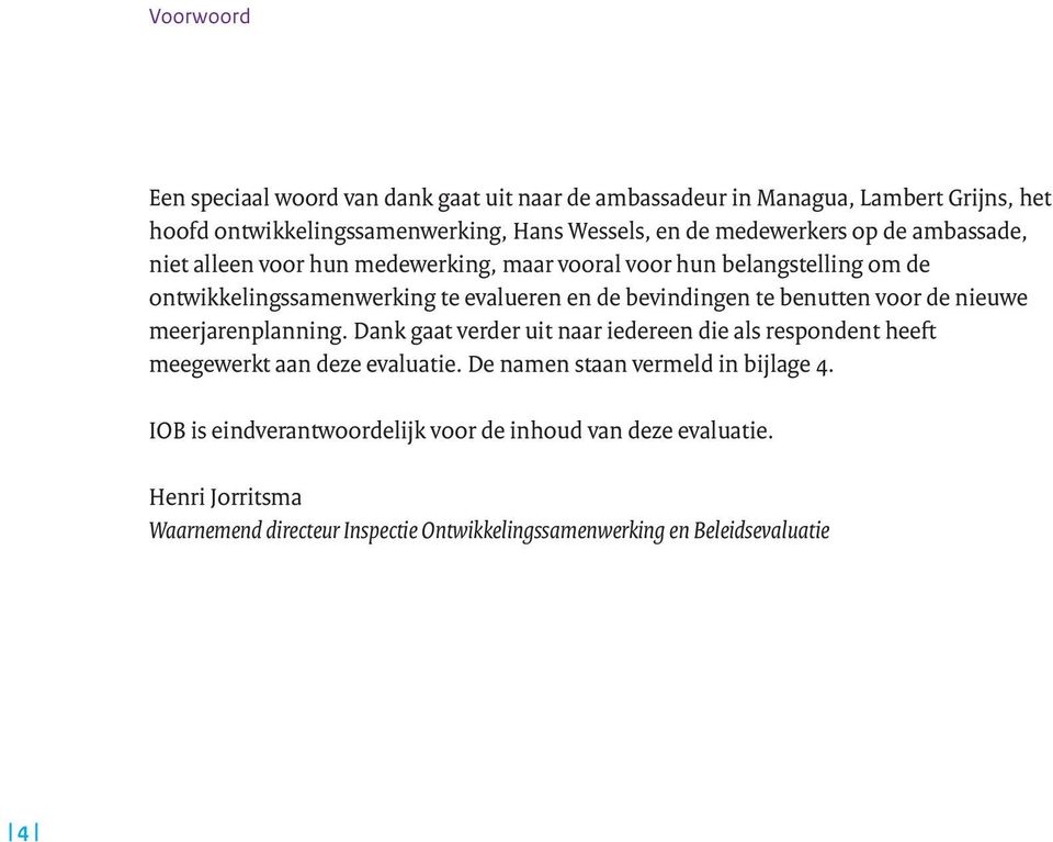 te benutten voor de nieuwe meerjarenplanning. Dank gaat verder uit naar iedereen die als respondent heeft meegewerkt aan deze evaluatie.