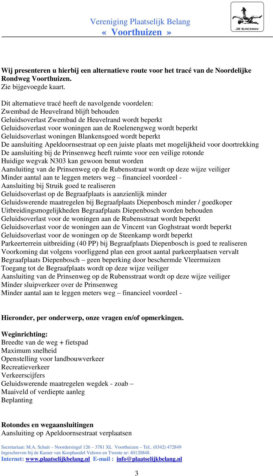 beperkt Geluidsoverlast woningen Blankensgoed wordt beperkt De aansluiting Apeldoornsestraat op een juiste plaats met mogelijkheid voor doortrekking De aansluiting bij de Prinsenweg heeft ruimte voor