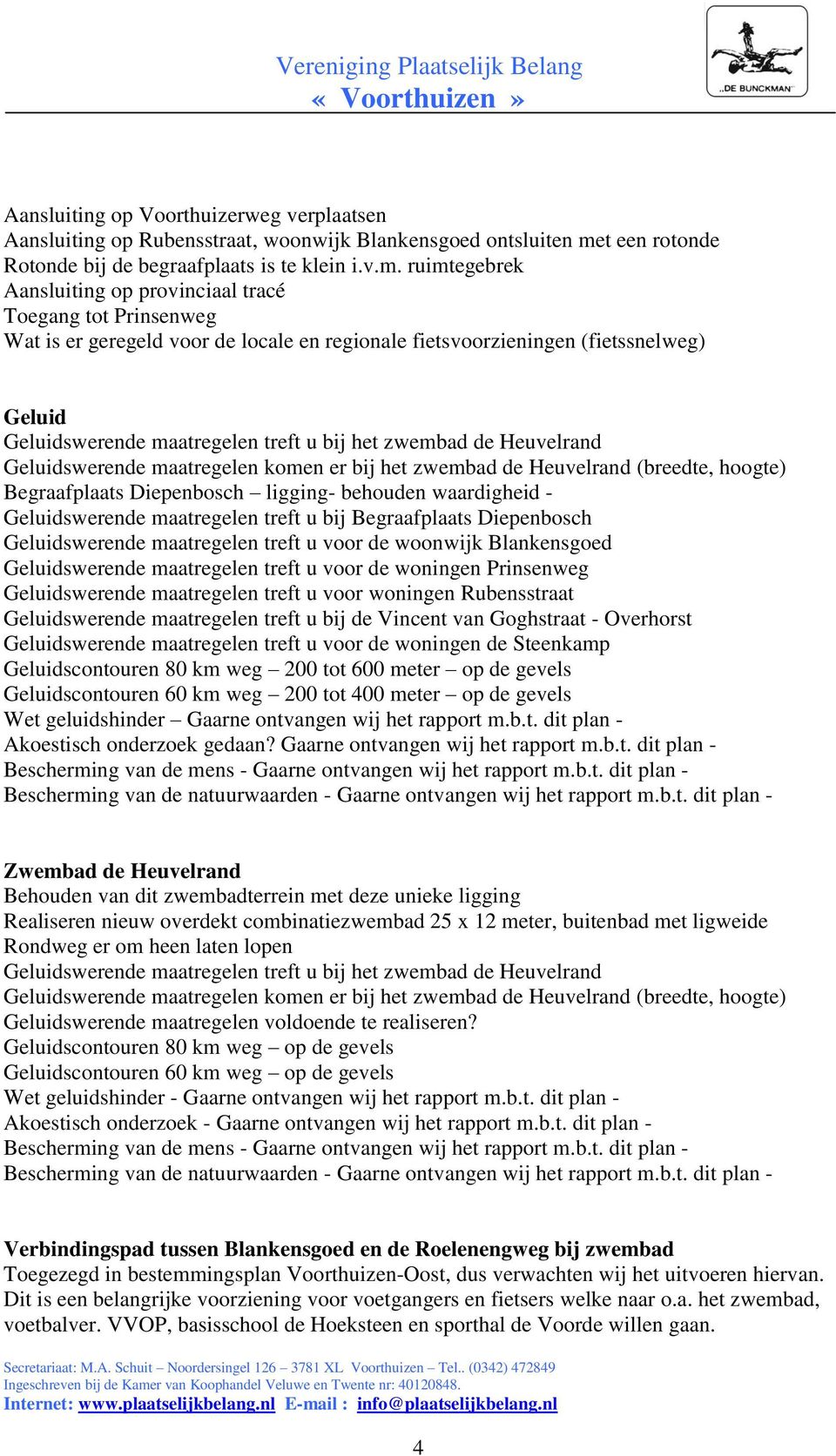 ruimtegebrek Aansluiting op provinciaal tracé Toegang tot Prinsenweg Wat is er geregeld voor de locale en regionale fietsvoorzieningen (fietssnelweg) Geluid Geluidswerende maatregelen treft u bij het