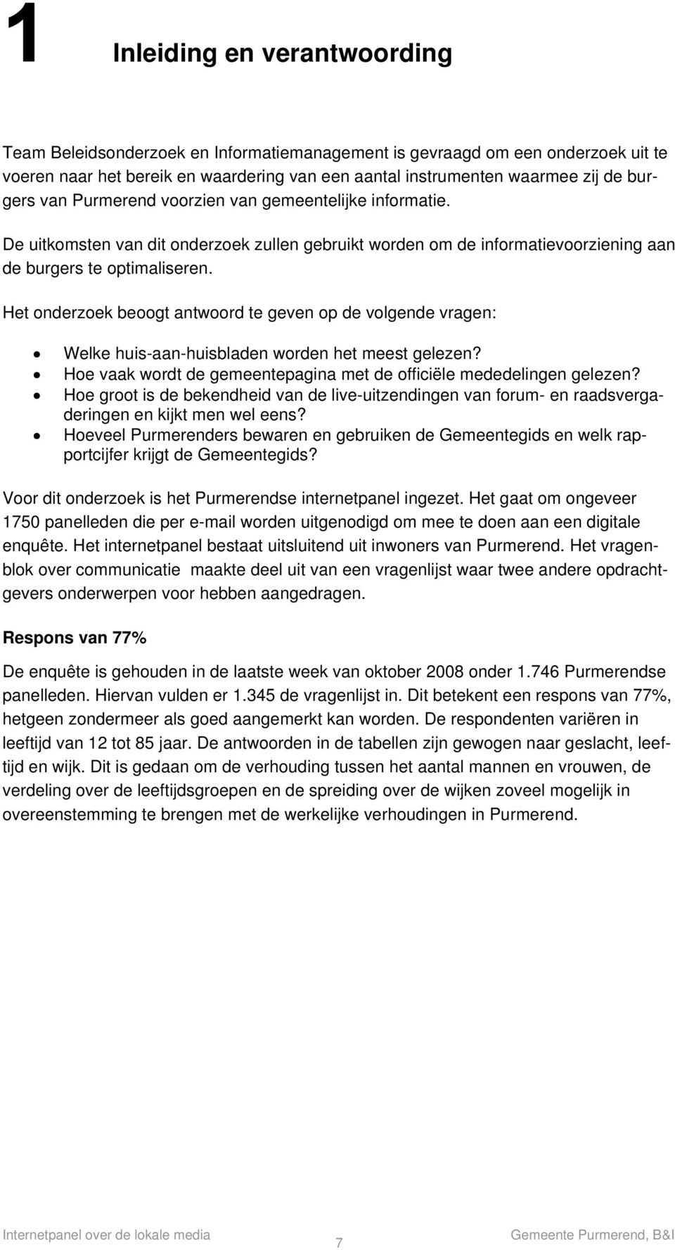 Het onderzoek beoogt antwoord te geven op de volgende vragen: Welke huis-aan-huisbladen worden het meest gelezen? Hoe vaak wordt de gemeentepagina met de officiële mededelingen gelezen?